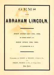Cover of: Gems from Abraham Lincoln: born February 11th, 1809, in Hardin County, Ky., died April 15th, 1865, at Washington, D.C.