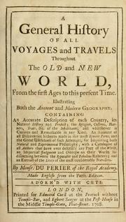 Cover of: A general history of all voyages and travels thoughout the Old and New world: from the first ages to this present time.  Illustrating both the ancient and modern geography.  Containing an accurate description of each country ... An account of all discoveries hitherto made in the most remote parts ...