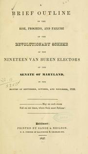 Cover of: A brief outline of the rise, progress, and failure of the revolutionary scheme of the nineteen Van Buren electors of the Senate of Maryland, in the months of September, October, and November, 1836 ... |