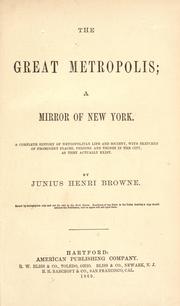 Cover of: The great metropolis, a mirror of New York: a complete history of metropolitan life and society, with sketches of prominent places, persons, and things in the city, as they actually exist