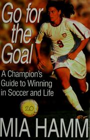 Cover of: Go for the goal: a champion's guide to winning in soccer and life