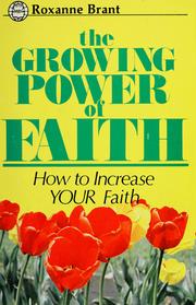 Cover of: The growing power of faith ; and--How to increase your faith by Roxanne Brant