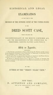 Cover of: Historical and legal examination of that part of the decision of the Supreme court of the United States in the Dred Scott case: which declares the unconstitutionality of the Missouri compromise act, and the self-extension of the Constitution to territories, carrying slavery along with it. With an appendix, containing: I. The debates in the Senate in March, 1849, between Mr. Webster and Mr. Calhoun, on the legislative extension of the Constitution to territories, as contained in vol II. ch. CLXXXIi. of the "Thirty years' view." II. The inside view of the southern sentiment, in ralation the Wilmot Proviso, as see in Vol. II. ch. CLXVIII. of the "Thirty years' view." III. Review of President Pierce's annual message to Congress of December, 1856, so far as it relates to the abrogation of the Missouri compromise act and the classification of parties