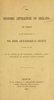 Cover of: The Historic literature of Ireland: an essay on the publications of the Irish Archaeological Society, founded A.D. 1840, for the printing of the genealogical, ecclesiastical, bardic, topographical, and historical remains of Ireland.