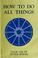 Cover of: How to do all things
