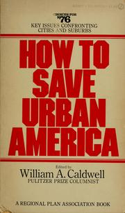 Cover of: How to save urban America. by Edited and with an introd. by William A. Caldwell. Sections 1 and 3 by William B. Shore. Sections 2, 4, and 5 by Boris S. Pushkarev. Economic calculations by Regina Belz Armstrong.