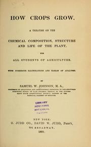 Cover of: How crops grow: a treatise on the chemical composition, structure and life of the plant, for students of agriculture, with numerous illustrations and tables of analyses.