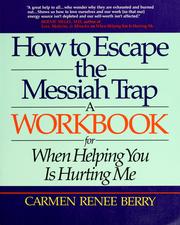 Cover of: How to escape the Messiah trap: a workbook for When helping you is hurting me