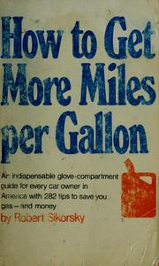 Cover of: How to get more miles per gallon: an indispensible glove-compartment guide for every car owner in America, with 282 tips to save you gas--and money