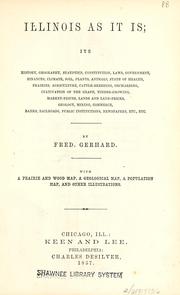 Cover of: Illinois as it is: its history, geography, statistics, constitution, laws, government, finances, climate, soil, plants, animals, state of health, prairies, agriculture, cattle-breeding, orcharding, cultivation of the grape, timber-growing, market-prices, lands and land-prices, geology, mining, commerce, banks, railroads, public institutions, newspapers, etc., etc.