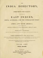 Cover of: The India directory, or, Directions for sailing to and from the East Indies, China, Australia, and the interjacent ports of Africa and South America: comp. chiefly from original journals of the honourable company's ships, and from observations and remarks, resulting from the experience of twenty-one years in the navigation of those seas.