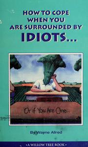 Cover of: How to cope when you are surrounded by idiots ... by Wayne Allred