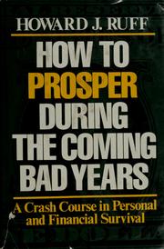 Cover of: How to prosper during the coming bad years by Howard J. Ruff