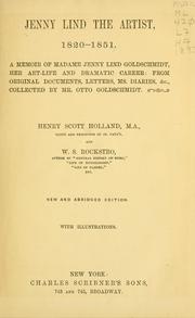 Cover of: Jenny Lind the artist, 1820-1851: a memoir of Madame Jenny Lind Goldschmidt, her art-life and dramatic career, from original documents, letters, MS. diaries, &c., collected by Mr. Otto Goldschmidt