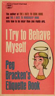 Cover of: I try to behave myself: Peg Bracken's etiquette book.