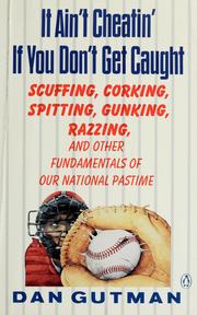 Cover of: It ain't cheatin' if you don't get caught: scuffing, corking, spitting, gunking, razzing, and other fundamentals of our national pastime
