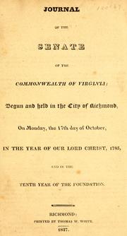 Cover of: Journal of the Senate of the Commonwealth of Virginia: begun and held in the city of Richmond, on Monday, the 17th day of October, in the year of Our Lord Christ, 1785, and in the tenth year of the foundation.