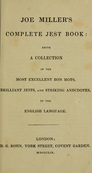 Cover of: Joe Miller's complete jest book: being a collection of the most excellent bon mots, brilliant jests, and striking anecdotes, in the English language.