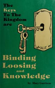 The Keys to the kingdom are binding, loosing and knowledge by Mary Garrison