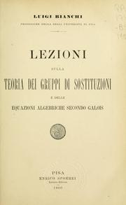 Cover of: Lezioni sulla teoria dei gruppi di sostituzioni e delle equazioni algebriche secondo Galois by Luigi Bianchi