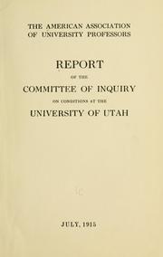 Cover of: Report of the Committee of Inquiry on Conditions at the University of Utah: July, 1915