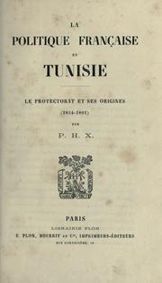 Cover of: La politique française en Tunisie: le protectorat et ses origines (1854-1891) par P.H.X.