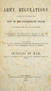 Cover of: Army regulations, adopted for the use of the army of the Confederate states, in accordance with late Acts of Congress: Revised from the army regulations of the old U.S. army 1857; retaining all that is essential for officers of the line. To which is added an Act for the establishment and organization of the army of the Confederate States of America. Also articles of war, for the government of the army of the Confederate States of America