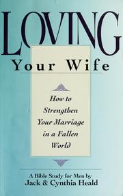 Cover of: Loving your wife: how to strengthen your marriage in a fallen world : a Bible study for men