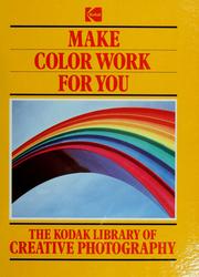 Cover of: Make color work for you by created and designed by Mitchell Beazley International in association with Kodak and Time-Life Books ; editor-in-chief Jack Tresidder.