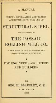 Cover of: A manual of useful information and tables appertaining to the use of structural steel, as manufactured by the Passaic Rolling Mill Co., Paterson New Jersey (New York Office, 45 Broadway) (Boston Office, 31 State St.) by Geo. H. Blakeley