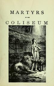 Cover of: The martyrs of the Coliseum, with historical records of the great amphitheatre of ancient Rome by A. J. O'Reilly