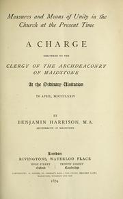 Cover of: Measures and means of unity in the church at the present time: a charge delivered to the clergy of the Archdeaconry of Maidstone, at the ordinary visitation in April, MDCCCLXXIV