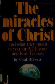 Cover of: The miracles of Christ and what they mean to you for all your needs in the now