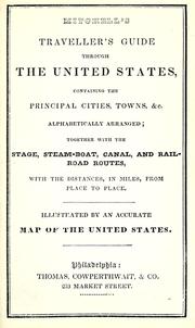 Cover of: Mitchell's traveller's guide through the United States: containing the principal cities, towns, &c., alphabetically arranged, together with the stage, steam-boat, canal, and railroad routes, with the distances, in miles, from place to place ; illustrated by an accurate map of the United States.