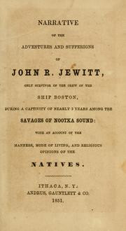 Cover of: Narrative of the adventures and sufferings [!] of John R. Jewitt, only survivor of the crew of the ship Boston, during a captivity of nearly 3 years among the savages of Nootka sound by John Rodgers Jewitt