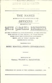 Cover of: The names, as far as can be ascertained, of the officers who served in the South Carolina regiments on the continental establishment: of the officers who served in the militia ; of what troops were upon the continental establishement ; and of what militia organizatons served ; together with some miscellaneous information