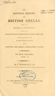 Cover of: The natural history of British shells: including figures and descriptions of all the species hitherto discovered in Great Britain, systematically arranged in the Linnean manner, with scientific and general observations on each ; in five volumes
