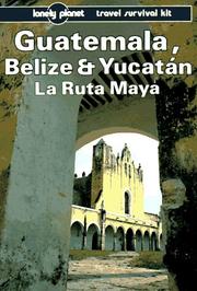 Guatemala, Belize & Yucatán : La Ruta Maya : a Lonely Planet travel survival kit