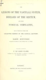 Cover of: On lesions of the vascular system, diseases of the rectum, and other surgical complaints, being selections from the collected edition of the clinical lectures of Baron Dupuytren ... Tr. and ed. by F. Le Gros Clark.