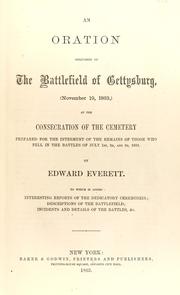 Cover of: An oration delivered on the battlefield of Gettysburg (November 19, 1863): at the consecration of the cemetery prepared for the interment of the remains of those who fell in the battles of July 1st, 2d, and 3d, 1863