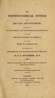 Cover of: The physiognomical system of Drs. Gall and Spurzheim: founded on an anatomical and physiological examination of the nervous system in general, and of the brain in particular; and indicating the dispositions and manifestations of the mind.