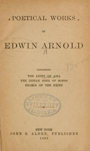 Cover of: Poetical works of Edwin Arnold: containing The light of Asia, The Indian song of songs, Pearls of the faith.