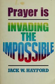 Cover of: Prayer is invading the impossible by Jack W. Hayford