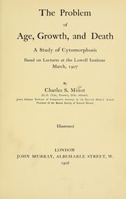 Cover of: The problem of age, growth, and death: a study of cytomorphosis, based on lectures at the Lowell Institute, March, 1907