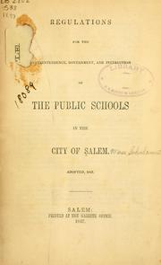Cover of: Regulations for the superintendence, government, and instruction of the public schools in the city of Salem: Adopted, 1847