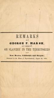 Cover of: Remarks of George P. Marsh, of Vermont, on slavery in the territories of New Mexico, California and Oregon: delivered in the House of representatives, August 3d, 1848.