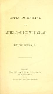 Cover of: A reply to Webster, in a letter from Hon. William Jay to Hon. Wm. Nelson, M. C.