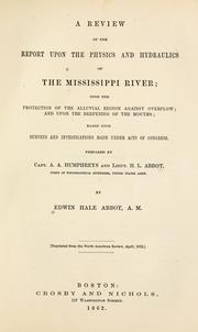 Cover of: A  review of the Report upon the physics and hydraulics of the Mississippi River: upon the protection of the alluvial region against overflow; and upon the deepening of the mouths; based upon surveys and investigations made under Acts of Congress prepared by Capt. A. A. Humphreys and Lt. H. L. Abbot