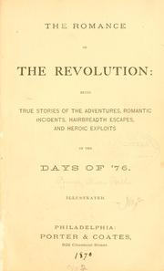Cover of: romance of the revolution: being true stories of the adventures, romantic incidents, hairbreadth escapes, and heroic exploits of the days of '76 ...