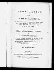 Cover of: Colonization of the county of Beauharnois: on the south bank of the St. Lawrence, near the city of Montreal, and the junction of Lower and Upper Canada with the state of New York : together with the terms and conditions of sale of an extensive territory and divers valuable properties in the said county of Beauharnois and the township of Clifton, including lands reserved for villages and towns, numerous houses, farm-buildings, mills, and choice farming stock, &c., & c.